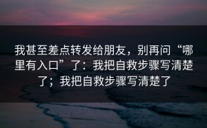 我甚至差点转发给朋友，别再问“哪里有入口”了：我把自救步骤写清楚了；我把自救步骤写清楚了