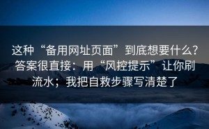 这种“备用网址页面”到底想要什么？答案很直接：用“风控提示”让你刷流水；我把自救步骤写清楚了