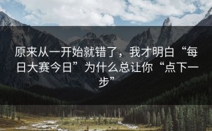 原来从一开始就错了，我才明白“每日大赛今日”为什么总让你“点下一步”